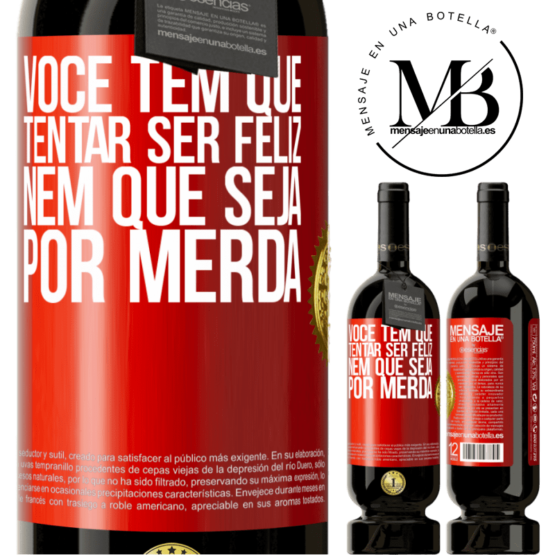 49,95 € Envio grátis | Vinho tinto Edição Premium MBS® Reserva Você tem que tentar ser feliz, nem que seja por merda Etiqueta Vermelha. Etiqueta personalizável Reserva 12 Meses Colheita 2015 Tempranillo