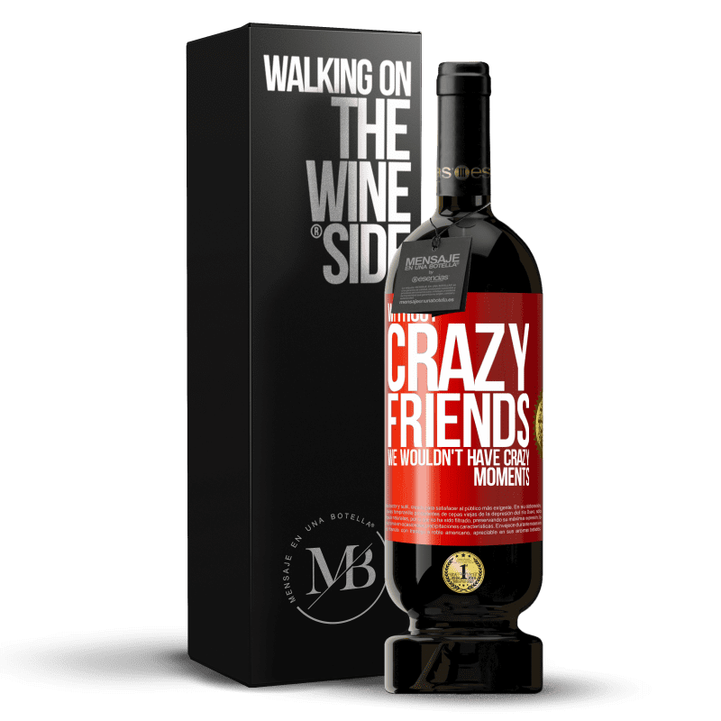 49,95 € Free Shipping | Red Wine Premium Edition MBS® Reserve Without crazy friends, we wouldn't have crazy moments Red Label. Customizable label Reserve 12 Months Harvest 2014 Tempranillo
