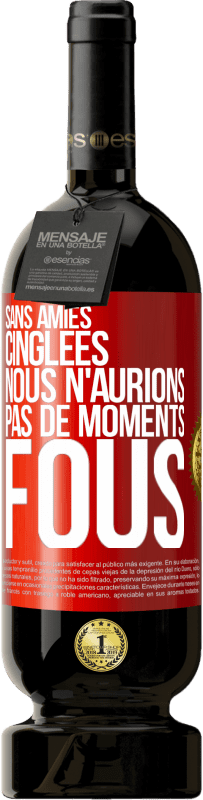 49,95 € | Vin rouge Édition Premium MBS® Réserve Sans amies cinglées nous n'aurions pas de moments fous Étiquette Rouge. Étiquette personnalisable Réserve 12 Mois Récolte 2016 Tempranillo