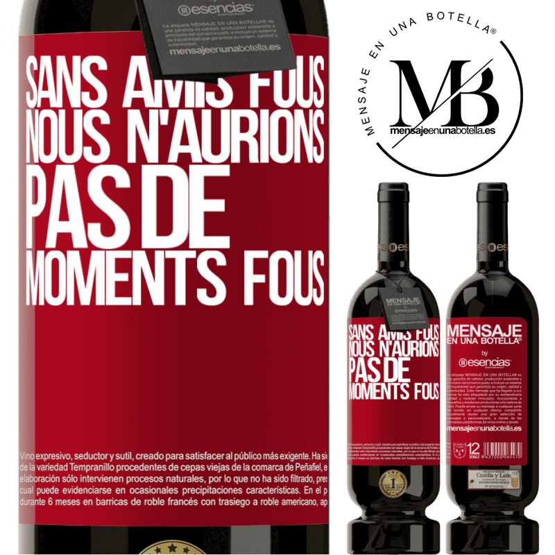 «Sans amies cinglées nous n'aurions pas de moments fous» Édition Premium MBS® Réserve