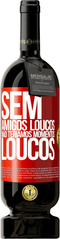 49,95 € | Vinho tinto Edição Premium MBS® Reserva Sem amigos loucos, não teríamos momentos loucos Etiqueta Vermelha. Etiqueta personalizável Reserva 12 Meses Colheita 2016 Tempranillo