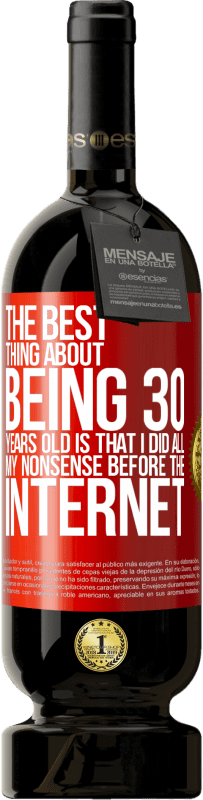 «The best thing about being 30 years old is that I did all my nonsense before the Internet» Premium Edition MBS® Reserva