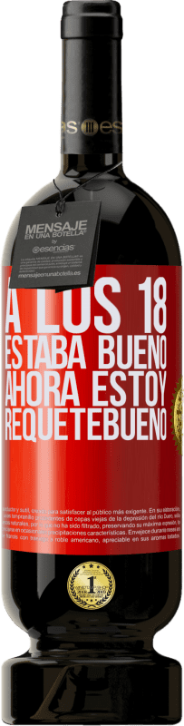 49,95 € | Vino Tinto Edición Premium MBS® Reserva A los 18 estaba bueno. Ahora estoy requetebueno Etiqueta Roja. Etiqueta personalizable Reserva 12 Meses Cosecha 2016 Tempranillo