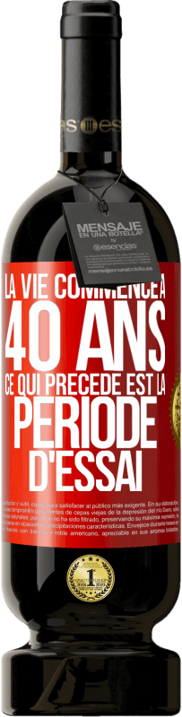 49,95 € | Vin rouge Édition Premium MBS® Réserve La vie commence à 40 ans. Ce qui précède est la période d'essai Étiquette Rouge. Étiquette personnalisable Réserve 12 Mois Récolte 2015 Tempranillo