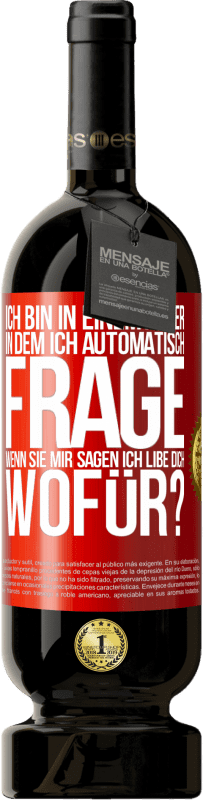 49,95 € Kostenloser Versand | Rotwein Premium Ausgabe MBS® Reserve Ich bin in einem Alter in dem ich automatisch frage, wenn sie mir sagen ich libe dich, wofür? Rote Markierung. Anpassbares Etikett Reserve 12 Monate Ernte 2016 Tempranillo