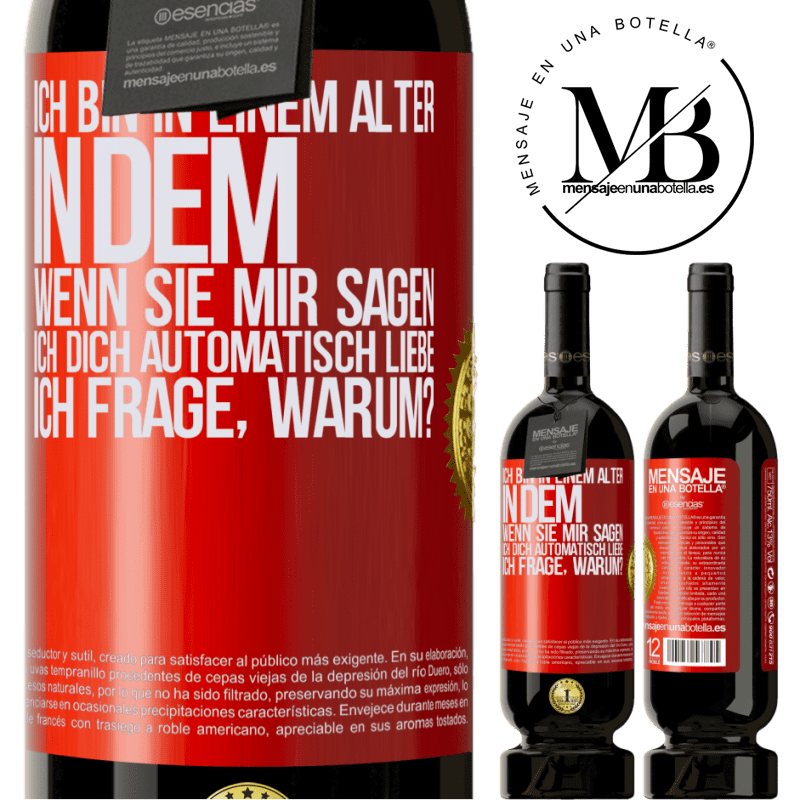 49,95 € Kostenloser Versand | Rotwein Premium Ausgabe MBS® Reserve Ich bin in einem Alter in dem ich automatisch frage, wenn sie mir sagen ich libe dich, wofür? Rote Markierung. Anpassbares Etikett Reserve 12 Monate Ernte 2015 Tempranillo