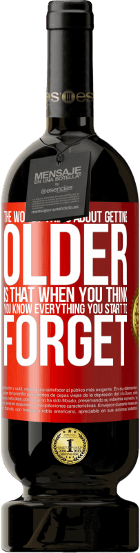 49,95 € Free Shipping | Red Wine Premium Edition MBS® Reserve The worst thing about getting older is that when you think you know everything, you start to forget Red Label. Customizable label Reserve 12 Months Harvest 2016 Tempranillo