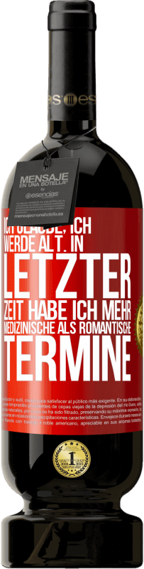 49,95 € | Rotwein Premium Ausgabe MBS® Reserve Ich glaube, ich werde alt. In letzter Zeit habe ich mehr medizinische als romantische Termine Rote Markierung. Anpassbares Etikett Reserve 12 Monate Ernte 2015 Tempranillo