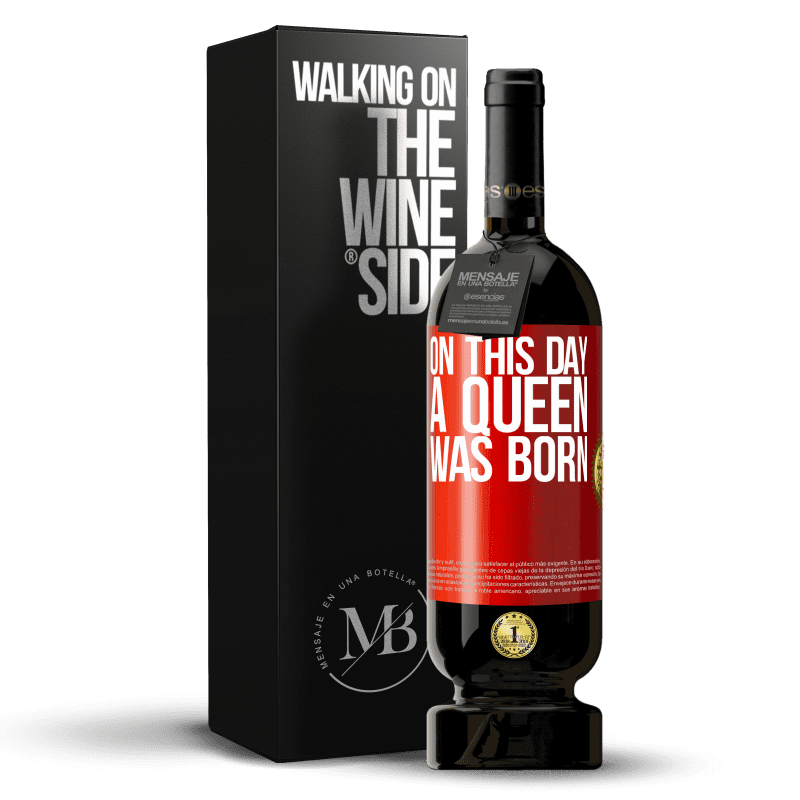 49,95 € Free Shipping | Red Wine Premium Edition MBS® Reserve On this day a queen was born Red Label. Customizable label Reserve 12 Months Harvest 2015 Tempranillo