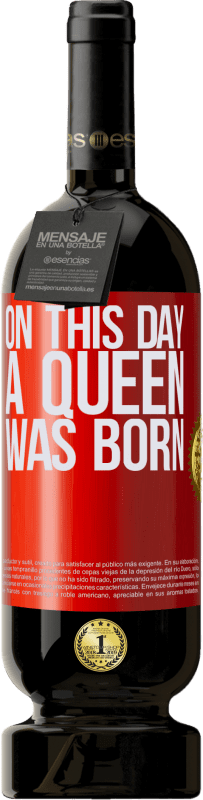 49,95 € | Vino Tinto Edición Premium MBS® Reserva On this day a queen was born Etiqueta Roja. Etiqueta personalizable Reserva 12 Meses Cosecha 2014 Tempranillo