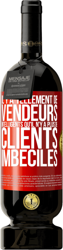 49,95 € | Vin rouge Édition Premium MBS® Réserve Il y a tellement de vendeurs intelligents qu'il n'y a plus de clients imbéciles Étiquette Rouge. Étiquette personnalisable Réserve 12 Mois Récolte 2015 Tempranillo