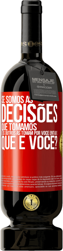 Envio grátis | Vinho tinto Edição Premium MBS® Reserva Se somos as decisões que tomamos e os outros as tomam por você, então o que é você? Etiqueta Vermelha. Etiqueta personalizável Reserva 12 Meses Colheita 2014 Tempranillo