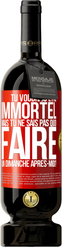 49,95 € Envoi gratuit | Vin rouge Édition Premium MBS® Réserve Tu voudrais être immortel, mais tu ne sais pas quoi faire un dimanche après-midi Étiquette Rouge. Étiquette personnalisable Réserve 12 Mois Récolte 2016 Tempranillo