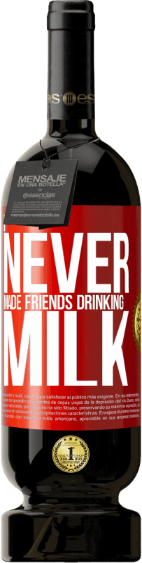 «I never made friends drinking milk» Premium Edition MBS® Reserve