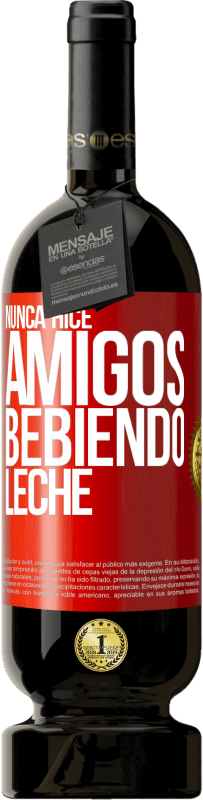 49,95 € | Vino Tinto Edición Premium MBS® Reserva Nunca hice amigos bebiendo leche Etiqueta Roja. Etiqueta personalizable Reserva 12 Meses Cosecha 2015 Tempranillo