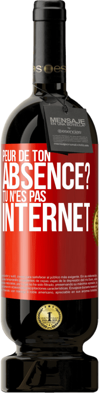 Envoi gratuit | Vin rouge Édition Premium MBS® Réserve Peur de ton absence? Tu n'es pas Internet Étiquette Rouge. Étiquette personnalisable Réserve 12 Mois Récolte 2014 Tempranillo