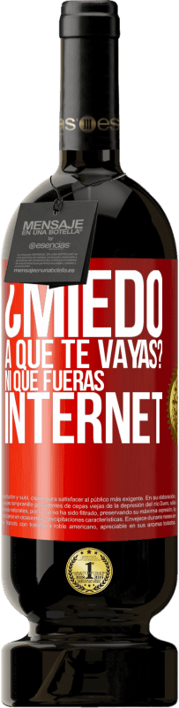 «¿Miedo a que te vayas? Ni que fueras internet» Edición Premium MBS® Reserva