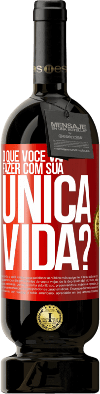 Envio grátis | Vinho tinto Edição Premium MBS® Reserva O que você vai fazer com sua única vida? Etiqueta Vermelha. Etiqueta personalizável Reserva 12 Meses Colheita 2014 Tempranillo