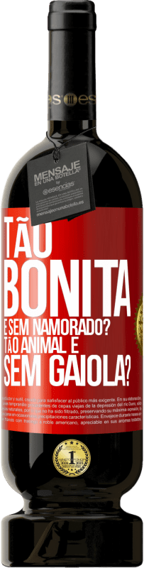 «Tão bonita e sem namorado? Tão animal e sem gaiola?» Edição Premium MBS® Reserva