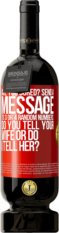 «Are you bored Send a message to 3 or 4 random numbers: Do you tell your wife or do I tell her?» Premium Edition MBS® Reserve