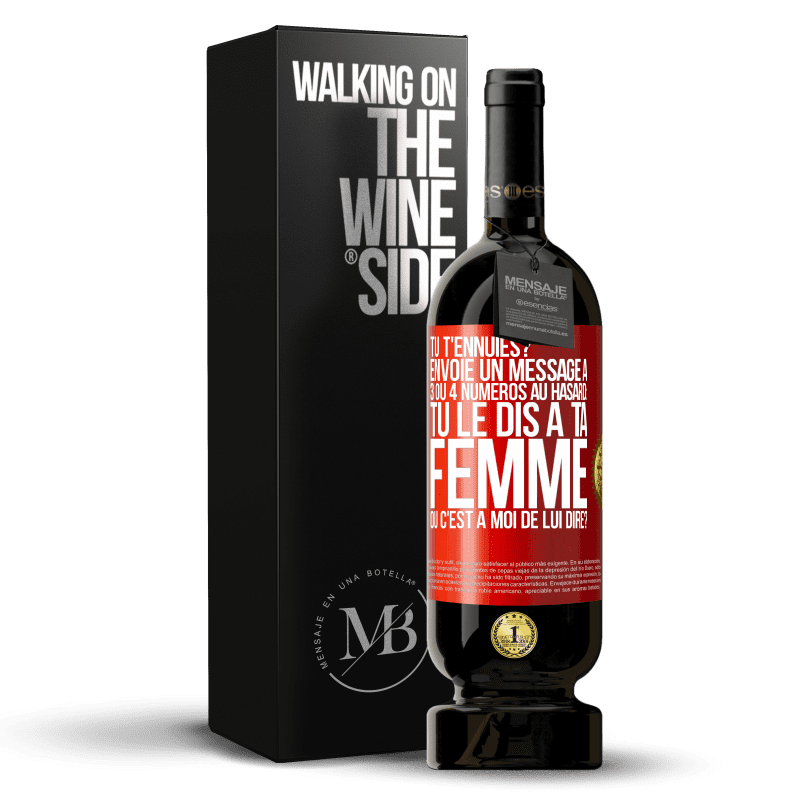 49,95 € Envoi gratuit | Vin rouge Édition Premium MBS® Réserve Tu t'ennuies? Envoie un message à 3 ou 4 numéros au hasard: tu le dis à ta femme ou c'est à moi de lui dire? Étiquette Rouge. Étiquette personnalisable Réserve 12 Mois Récolte 2016 Tempranillo