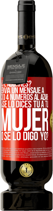 49,95 € | Vino Tinto Edición Premium MBS® Reserva ¿Te aburres? Envía un mensaje a 3 o 4 números al azar: ¿Se lo dices tú a tu mujer o se lo digo yo? Etiqueta Roja. Etiqueta personalizable Reserva 12 Meses Cosecha 2015 Tempranillo