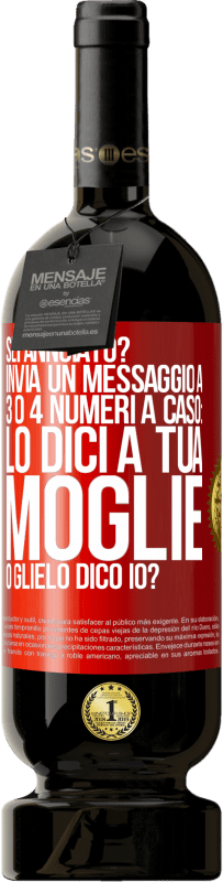 «Sei annoiato Invia un messaggio a 3 o 4 numeri a caso: lo dici a tua moglie o glielo dico io?» Edizione Premium MBS® Riserva