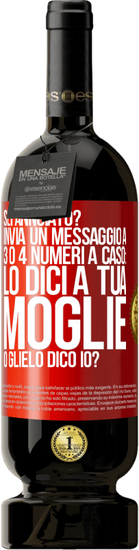 49,95 € Spedizione Gratuita | Vino rosso Edizione Premium MBS® Riserva Sei annoiato Invia un messaggio a 3 o 4 numeri a caso: lo dici a tua moglie o glielo dico io? Etichetta Rossa. Etichetta personalizzabile Riserva 12 Mesi Raccogliere 2016 Tempranillo