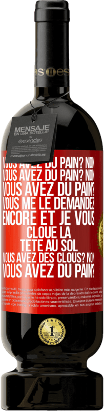 49,95 € Envoi gratuit | Vin rouge Édition Premium MBS® Réserve Vous avez du pain? Non. Vous avez du pain? Non. Vous avez du pain? Vous me le demandez encore et je vous cloue la tête au sol. V Étiquette Rouge. Étiquette personnalisable Réserve 12 Mois Récolte 2014 Tempranillo