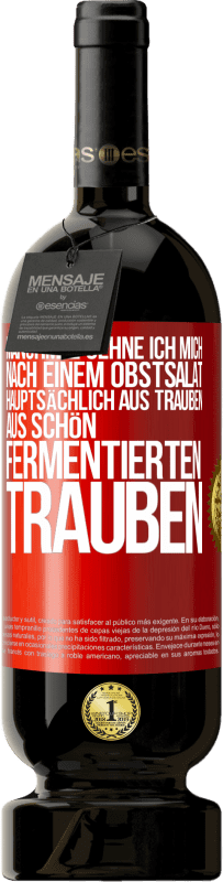 «Manchmal sehne ich mich nach einem Obstsalat, hauptsächlich aus Trauben, aus schön fermentierten Trauben» Premium Ausgabe MBS® Reserve