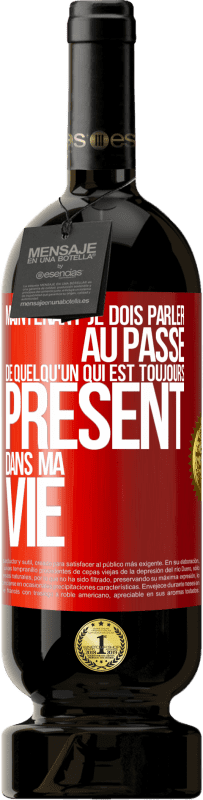 Envoi gratuit | Vin rouge Édition Premium MBS® Réserve Maintenant je dois parler au passé de quelqu'un qui est toujours présent dans ma vie Étiquette Rouge. Étiquette personnalisable Réserve 12 Mois Récolte 2014 Tempranillo