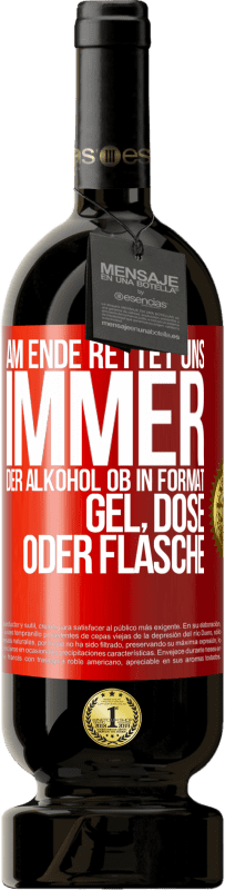 49,95 € | Rotwein Premium Ausgabe MBS® Reserve Am Ende rettet uns immer der Alkohol, ob in Format Gel, Dose oder Flasche Rote Markierung. Anpassbares Etikett Reserve 12 Monate Ernte 2014 Tempranillo