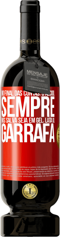 49,95 € Envio grátis | Vinho tinto Edição Premium MBS® Reserva No final das contas, o álcool sempre nos salva, seja em gel, lata ou garrafa Etiqueta Vermelha. Etiqueta personalizável Reserva 12 Meses Colheita 2016 Tempranillo
