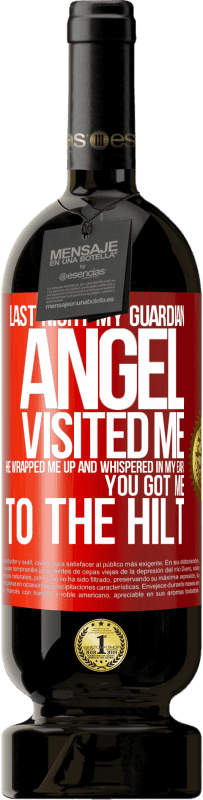 49,95 € | Red Wine Premium Edition MBS® Reserve Last night my guardian angel visited me. He wrapped me up and whispered in my ear: You got me to the hilt Red Label. Customizable label Reserve 12 Months Harvest 2014 Tempranillo