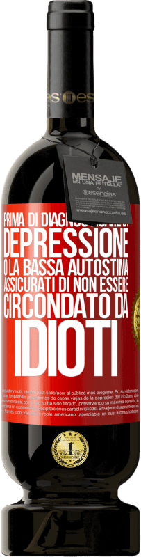 49,95 € | Vino rosso Edizione Premium MBS® Riserva Prima di diagnosticare la depressione o la bassa autostima, assicurati di non essere circondato da idioti Etichetta Rossa. Etichetta personalizzabile Riserva 12 Mesi Raccogliere 2015 Tempranillo