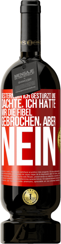 49,95 € | Rotwein Premium Ausgabe MBS® Reserve Gestern bin ich gestürzt und dachte, ich hätte mir die Fibel gebrochen. Aber nein Rote Markierung. Anpassbares Etikett Reserve 12 Monate Ernte 2014 Tempranillo