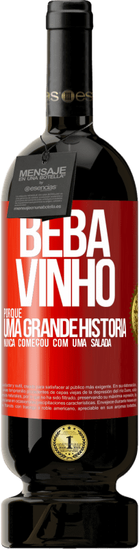 «Beba vinho, porque uma grande história nunca começou com uma salada» Edição Premium MBS® Reserva