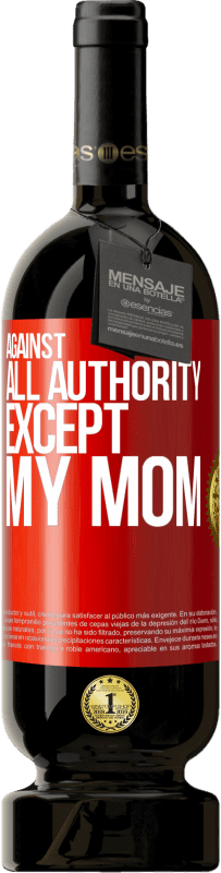 49,95 € Free Shipping | Red Wine Premium Edition MBS® Reserve Against all authority ... except my mom Red Label. Customizable label Reserve 12 Months Harvest 2016 Tempranillo