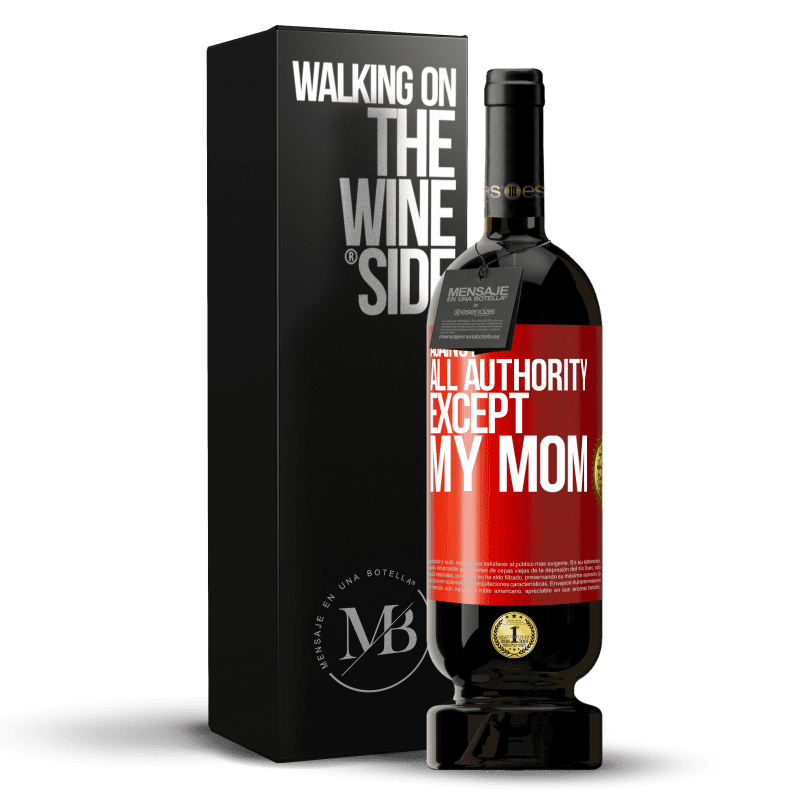 49,95 € Free Shipping | Red Wine Premium Edition MBS® Reserve Against all authority ... except my mom Red Label. Customizable label Reserve 12 Months Harvest 2016 Tempranillo