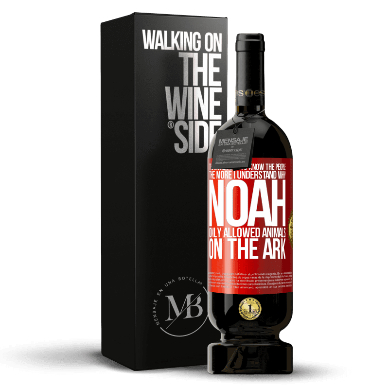 49,95 € Free Shipping | Red Wine Premium Edition MBS® Reserve The more I get to know the people, the more I understand why Noah only allowed animals on the ark Red Label. Customizable label Reserve 12 Months Harvest 2016 Tempranillo
