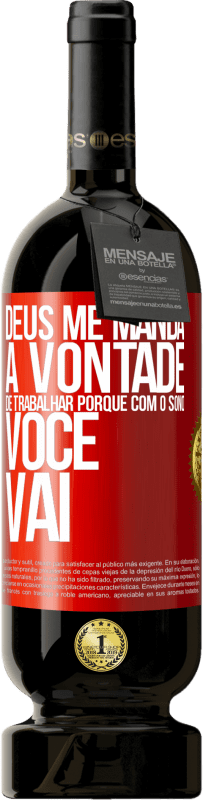 49,95 € Envio grátis | Vinho tinto Edição Premium MBS® Reserva Deus me manda a vontade de trabalhar porque com o sono voce vai Etiqueta Vermelha. Etiqueta personalizável Reserva 12 Meses Colheita 2016 Tempranillo