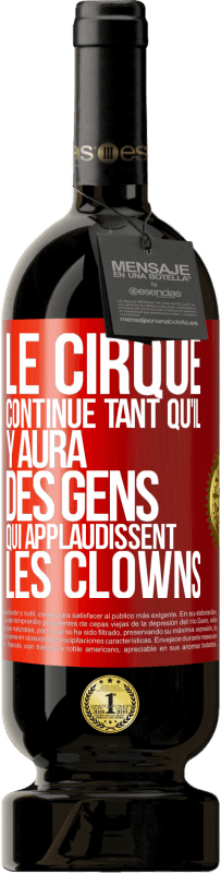 49,95 € | Vin rouge Édition Premium MBS® Réserve Le cirque continue tant qu'il y aura des gens qui applaudissent les clowns Étiquette Rouge. Étiquette personnalisable Réserve 12 Mois Récolte 2016 Tempranillo