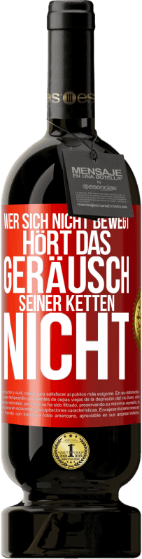 49,95 € Kostenloser Versand | Rotwein Premium Ausgabe MBS® Reserve Wer sich nicht bewegt, hört das Geräusch seiner Ketten nicht Rote Markierung. Anpassbares Etikett Reserve 12 Monate Ernte 2016 Tempranillo