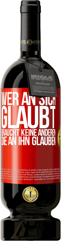 49,95 € Kostenloser Versand | Rotwein Premium Ausgabe MBS® Reserve Wer an sich glaubt, braucht keine anderen, die an ihn glauben Rote Markierung. Anpassbares Etikett Reserve 12 Monate Ernte 2016 Tempranillo