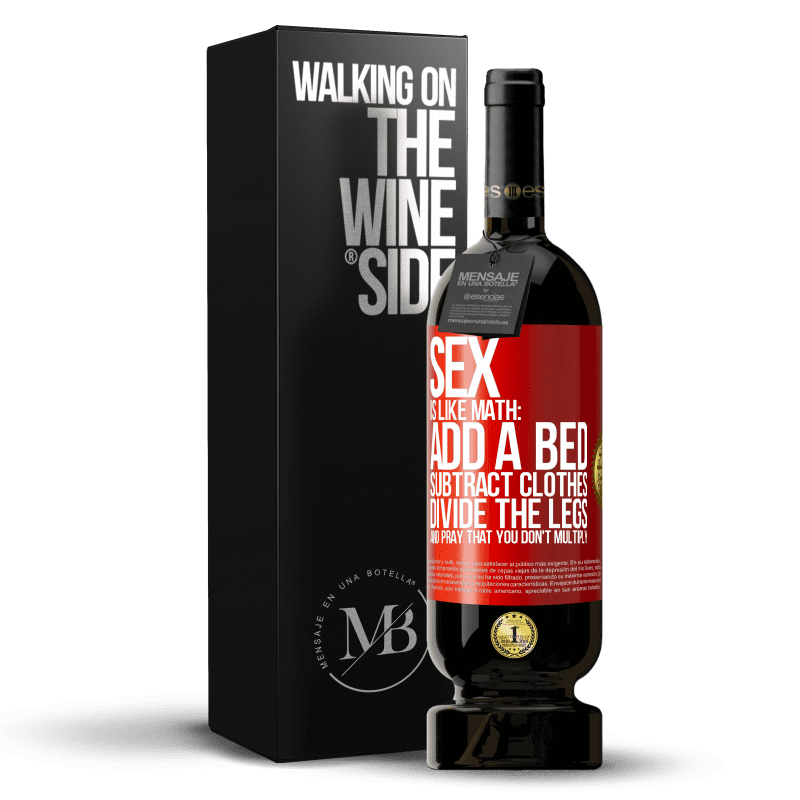 49,95 € Free Shipping | Red Wine Premium Edition MBS® Reserve Sex is like math: add a bed, subtract clothes, divide the legs, and pray that you don't multiply Red Label. Customizable label Reserve 12 Months Harvest 2014 Tempranillo