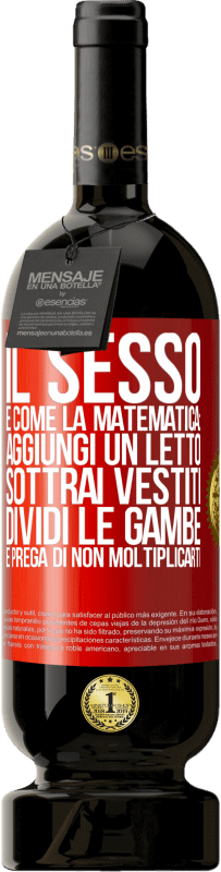 «Il sesso è come la matematica: aggiungi un letto, sottrai vestiti, dividi le gambe e prega di non moltiplicarti» Edizione Premium MBS® Riserva