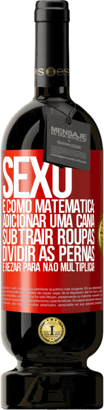 49,95 € Envio grátis | Vinho tinto Edição Premium MBS® Reserva Sexo é como matemática: adicionar uma cama, subtrair roupas, dividir as pernas e rezar para não multiplicar Etiqueta Vermelha. Etiqueta personalizável Reserva 12 Meses Colheita 2016 Tempranillo