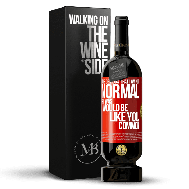 49,95 € Free Shipping | Red Wine Premium Edition MBS® Reserve It is obvious that I am not normal, if I was, I would be like you, common Red Label. Customizable label Reserve 12 Months Harvest 2014 Tempranillo