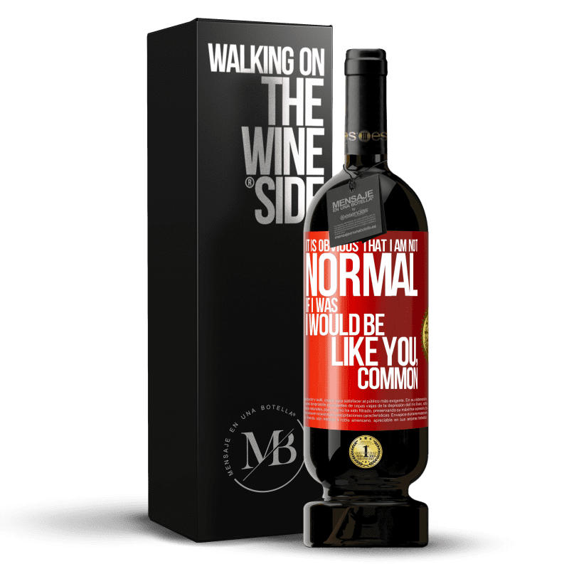 49,95 € Free Shipping | Red Wine Premium Edition MBS® Reserve It is obvious that I am not normal, if I was, I would be like you, common Red Label. Customizable label Reserve 12 Months Harvest 2016 Tempranillo
