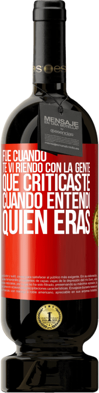 49,95 € | Vino Tinto Edición Premium MBS® Reserva Fue cuando te vi riendo con la gente que criticaste, cuando entendí quién eras Etiqueta Roja. Etiqueta personalizable Reserva 12 Meses Cosecha 2015 Tempranillo